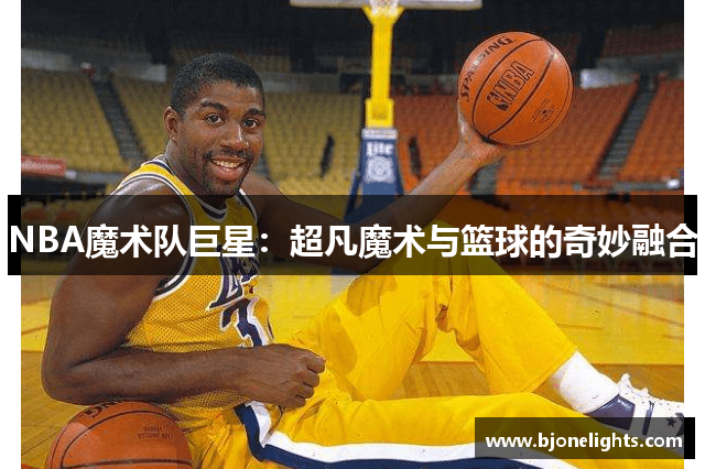 NBA魔术队巨星：超凡魔术与篮球的奇妙融合